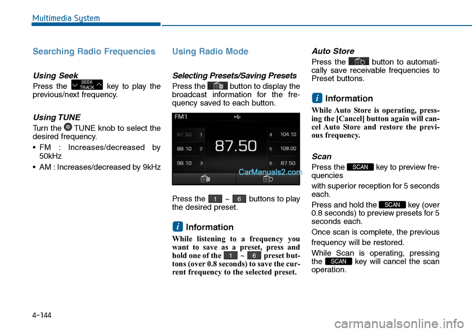 Hyundai Sonata 2014  Owners Manual Searching Radio Frequencies
Using Seek
Press  the  key  to  play  the
previous/next frequency.
Using TUNE
Turn the  TUNE knob to select the
desired frequency.
•  FM  : Increases/decreased  by
50kHz
