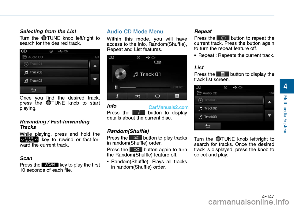 Hyundai Sonata 2014  Owners Manual Selecting from the List
Turn  the  TUNE  knob  left/right  to
search for the desired track.
Once  you  find  the  desired  track,
press  the  TUNE  knob  to  start
playing.
Rewinding / Fast-forwarding