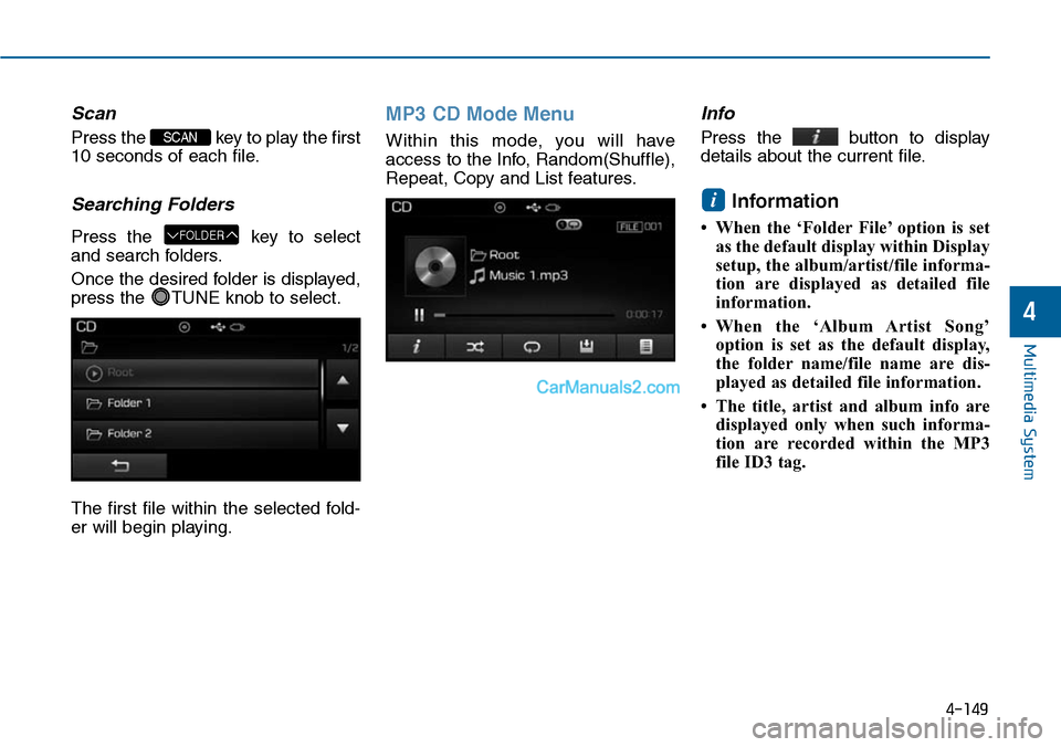 Hyundai Sonata 2014  Owners Manual Scan
Press the  key to play the first
10 seconds of each file.
Searching Folders
Press  the  key  to  select
and search folders.
Once the desired folder is displayed,
press the  TUNE knob to select.
T