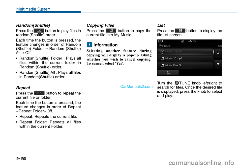 Hyundai Sonata 2014  Owners Manual Random(Shuffle)
Press the  button to play files in
random(Shuffle) order.
Each  time  the  button  is  pressed,  the
feature  changes  in  order  of  Random
(Shuffle)  Folder ➟ Random  (Shuffle)
All