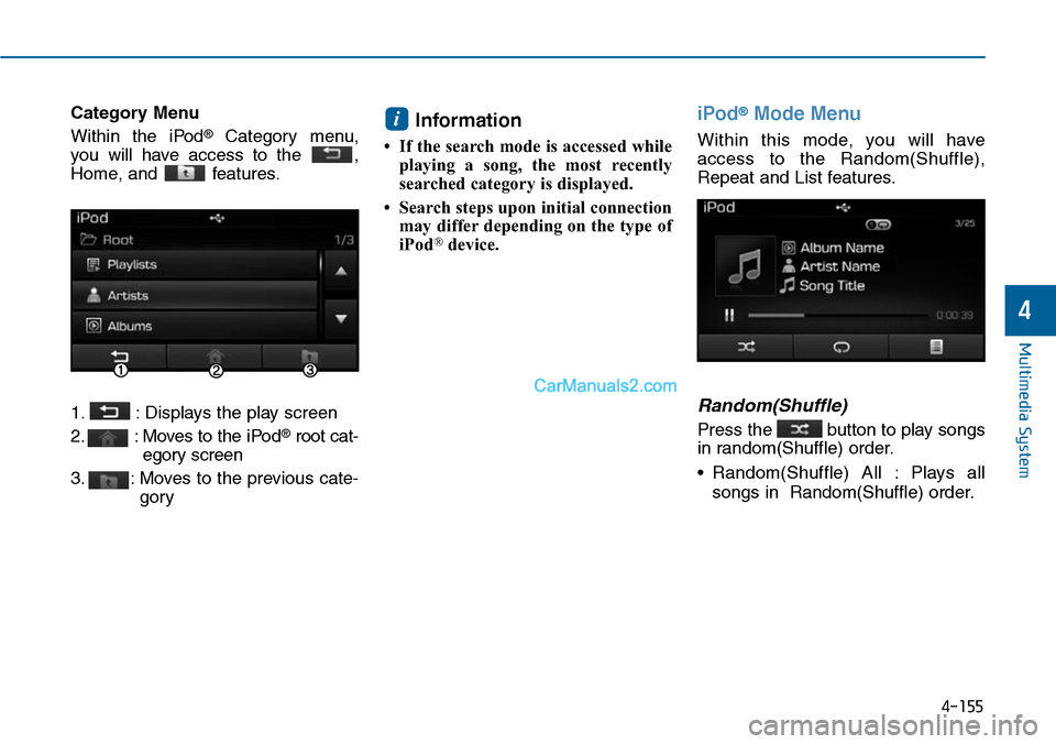 Hyundai Sonata 2014  Owners Manual Category Menu
Within  the  iPod®Category  menu,
you  will  have  access  to  the  ,
Home, and  features.
1. : Displays the play screen
2. : Moves to the iPod®root cat-
egory screen
3. : Moves to the