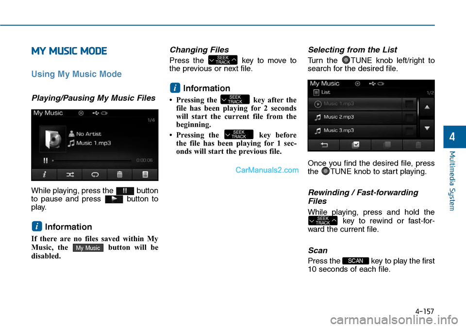 Hyundai Sonata 2014  Owners Manual MY MUSIC MODE
Using My Music Mode
Playing/Pausing My Music Files
While playing, press the  button
to  pause  and  press  button  to
play.
Information 
If  there  are  no  files  saved  within  My
Musi