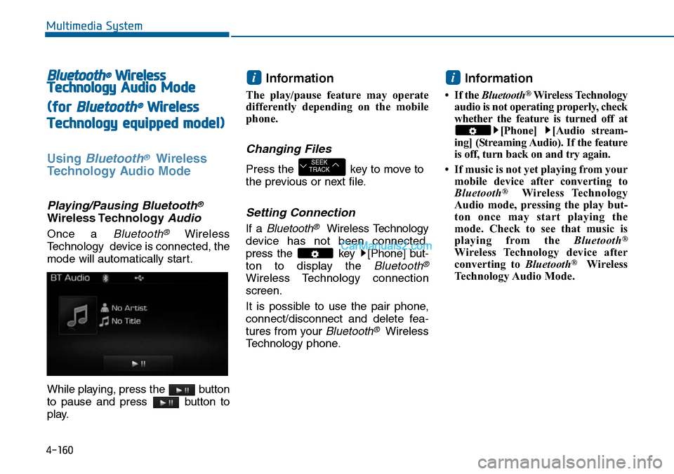 Hyundai Sonata 2014  Owners Manual Bluetooth®Wireless
TechnologyAudio Mode
(for Bluetooth®Wireless
Technologyequipped model)
Using Bluetooth®Wireless
Technology Audio Mode
Playing/Pausing Bluetooth®
Wireless TechnologyAudio
Once  a
