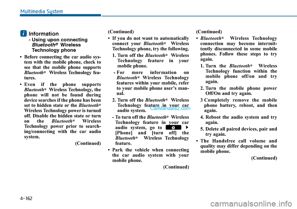 Hyundai Sonata 2014  Owners Manual 4-162
Multimedia System
Information 
- Using upon connecting
Bluetooth®Wireless
Technology phone
•Before connecting the caraudio sys-
tem  with  the  mobile  phone,  check  to
see  that  the  mobil
