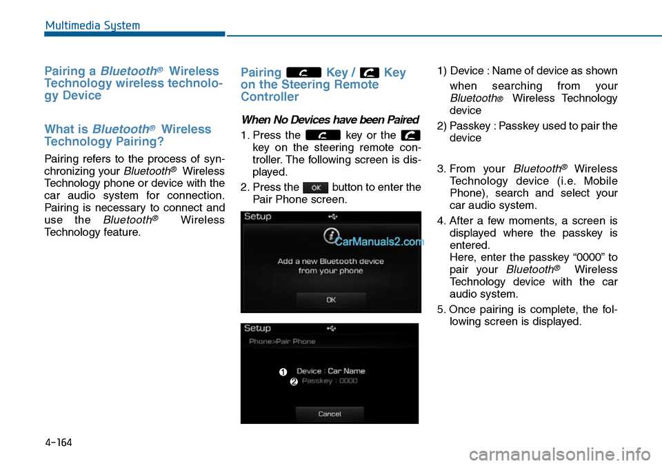 Hyundai Sonata 2014  Owners Manual Pairing  a Bluetooth®Wireless
Technology wireless technolo-
gy Device
What is Bluetooth®Wireless
Technology Pairing?
Pair ing  refers  to  the  process  of  syn-
chronizing your Bluetooth®Wireless

