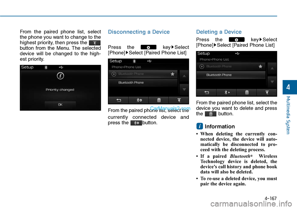 Hyundai Sonata 2014  Owners Manual From  the  paired  phone  list,  select
the phone you want to change to the
highest priority, then press the 
button  from  the  Menu. The  selected
device  will  be  changed  to  the  high-
est prior