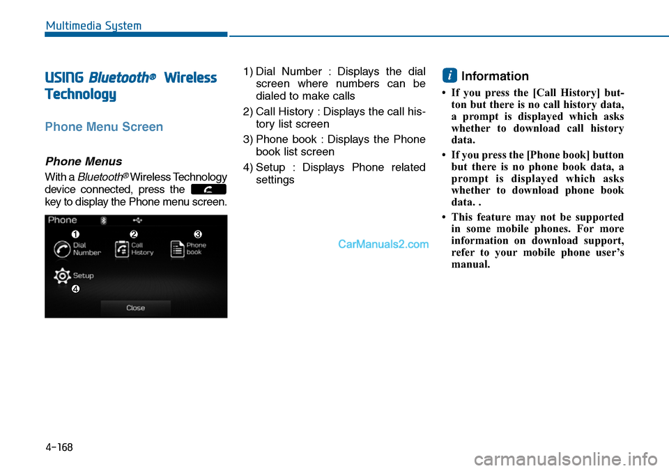 Hyundai Sonata 2014  Owners Manual USING Bluetooth®Wireless
Technology
Phone Menu Screen
Phone Menus
With a Bluetooth®Wireless Technology
device  connected,  press  the 
key to display the Phone menu screen.
1) Dial  Number  : Displa