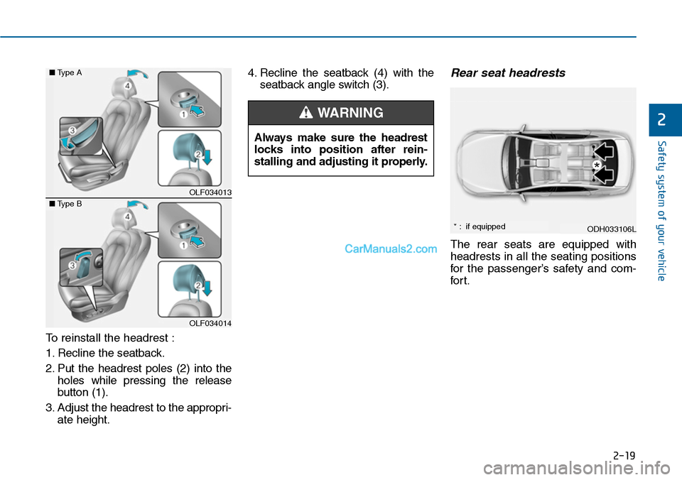 Hyundai Sonata 2014  Owners Manual 2-19
Safety system of your vehicle
2
To reinstall the headrest :
1. Recline the seatback.
2. Put  the  headrest  poles  (2)  into  the
holes  while  pressing  the  release
button (1).
3. Adjust the he
