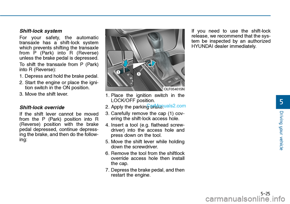 Hyundai Sonata 2014  Owners Manual 5-25
Driving your vehicle
5
Shift-lock system 
For  your  safety,  the  automatic
transaxle  has  a  shift-lock  system
which  prevents  shifting  the  transaxle
from  P  (Park)  into  R  (Reverse)
un