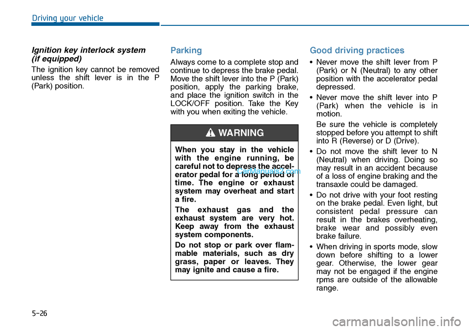 Hyundai Sonata 2014  Owners Manual 5-26
Driving your vehicle
Ignition key interlock system 
(if equipped) 
The  ignition  key  cannot  be  removed
unless  the  shift  lever  is  in  the  P
(Park) position.
Parking
Always come to a comp