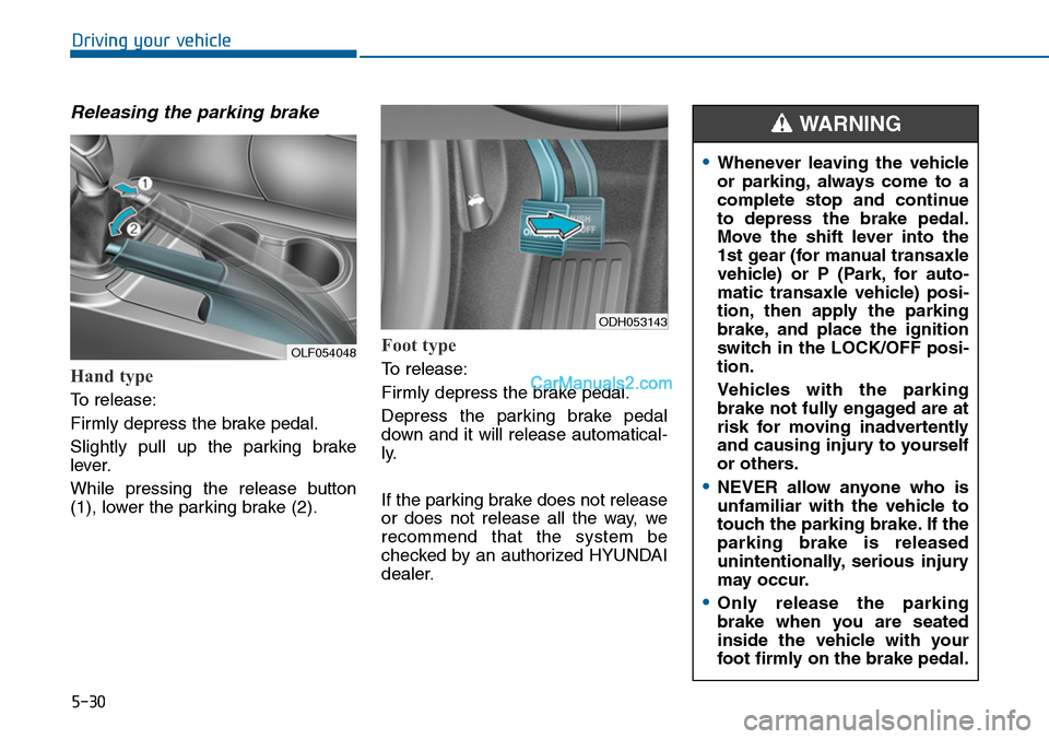 Hyundai Sonata 2014  Owners Manual 5-30
Driving your vehicle
Releasing the parking brake
Hand type
To release:
Firmly depress the brake pedal.
Slightly  pull  up  the  parking  brake
lever.
While  pressing  the  release  button
(1), lo