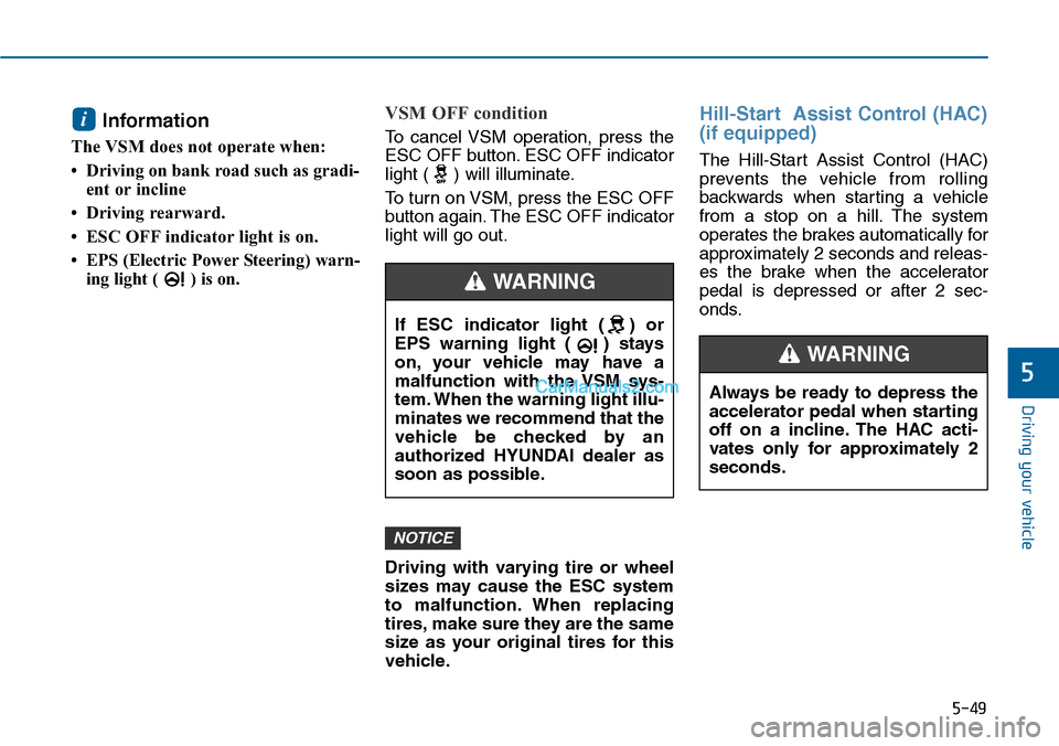 Hyundai Sonata 2014  Owners Manual 5-49
Driving your vehicle
5
Information 
The VSM does not operate when: 
•Driving on bank road such as gradi-
ent or incline 
• Driving rearward.
• ESC OFF indicator light is on. 
•EPS (Electr