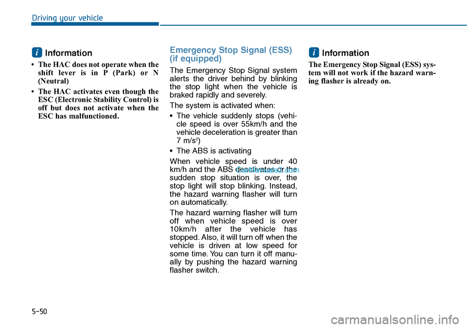 Hyundai Sonata 2014  Owners Manual 5-50
Driving your vehicle
Information 
• The HAC does not operate when the
shift  lever is  in  P (Park)  or N
(Neutral)  
• The  HAC  activates  even  though  the
ESC (Electronic Stability Contro