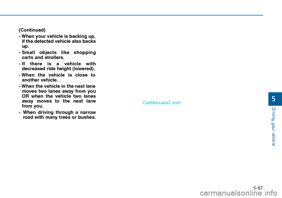 Hyundai Sonata 2014  Owners Manual 5-67
Driving your vehicle
5
(Continued)
- When your vehicle is backing up,
if the detected vehicle also backs
up.
- Small  objects  like  shopping
carts and strollers.
- If  there  is  a  vehicle  wit