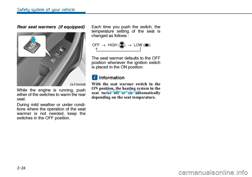 Hyundai Sonata 2014  Owners Manual 2-24
Safety system of your vehicle
Rear seat warmers  (if equipped)
While  the  engine  is  running,  push
either of the switches to warm the rear
seat.
During  mild  weather  or  under  condi-
tions 