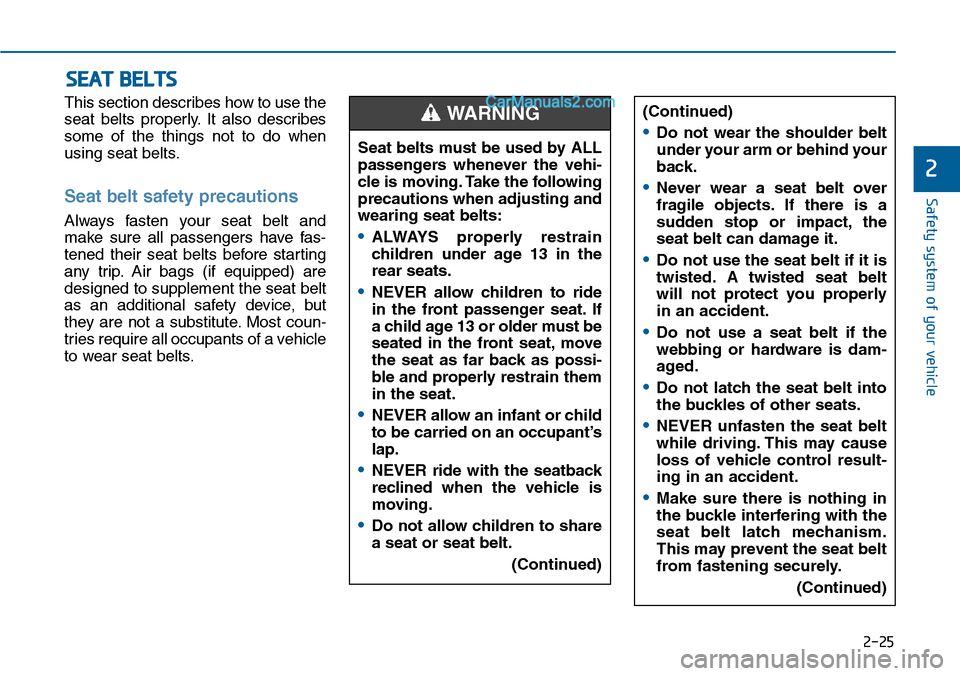Hyundai Sonata 2014 Owners Manual 2-25
Safety system of your vehicle
2
This section describes how to use the
seat belts properly. It also describes
some of the things not to do when
using seat belts.
Seat belt safety precau Hyundai Sonata 2014 Owners Manual 2-25
Safety system of your vehicle
2
This section describes how to use the
seat belts properly. It also describes
some of the things not to do when
using seat belts.
Seat belt safety precau