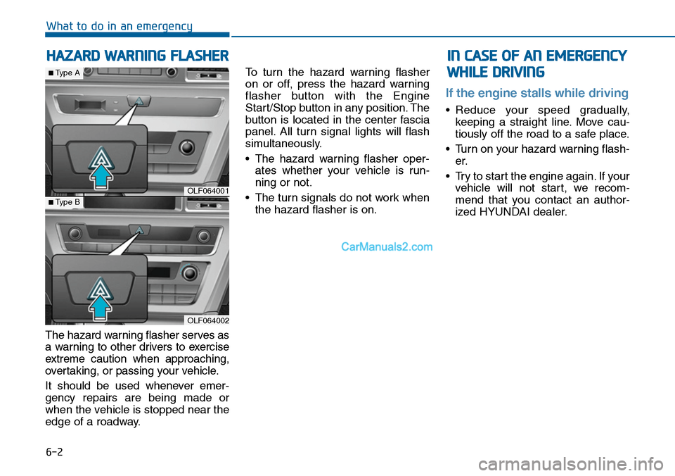 Hyundai Sonata 2014  Owners Manual 6-2
The hazard warning flasher serves as
a  warning  to  other  drivers  to  exercise
extreme  caution  when  approaching,
over taking, or passing your vehicle.
It  should  be  used  whenever  emer-
g