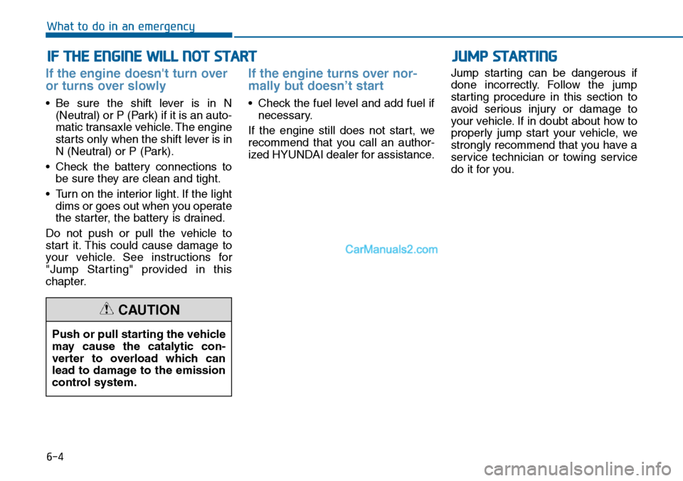 Hyundai Sonata 2014  Owners Manual 6-4
IF THE ENGINE WILL NOT START 
What to do in an emergency
If the engine doesnt turn over
or turns over slowly 
•Be sure the shift lever is in N
(Neutral) or P (Park) if it is an auto-
matic tran