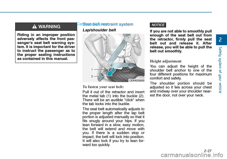 Hyundai Sonata 2014 Owners Manual 2-27
Safety system of your vehicle
2
Seat belt restraint system
Lap/shoulder belt
To fasten your seat belt:
Pull it out of the retractor and insert
the metal tab (1) into the buckle ( Hyundai Sonata 2014 Owners Manual 2-27
Safety system of your vehicle
2
Seat belt restraint system
Lap/shoulder belt
To fasten your seat belt:
Pull it out of the retractor and insert
the metal tab (1) into the buckle (