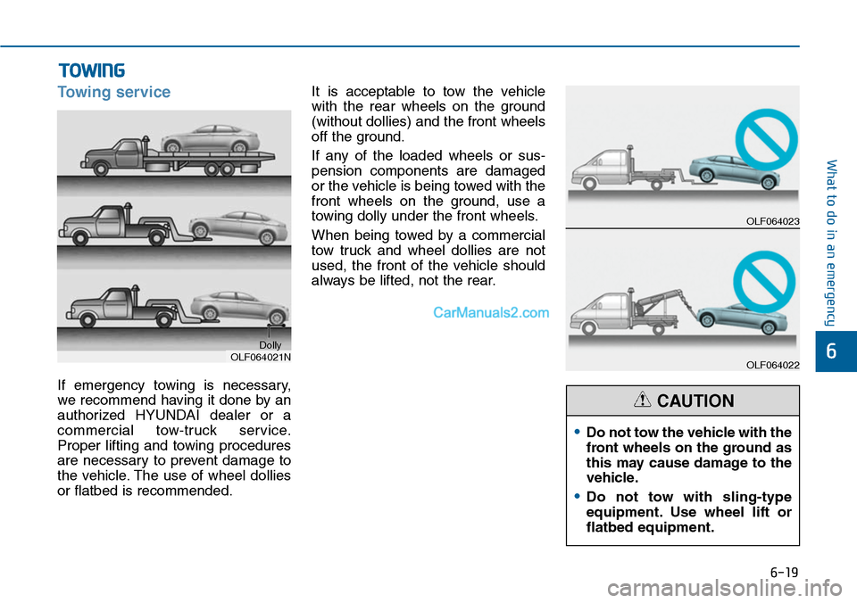 Hyundai Sonata 2014  Owners Manual 6-19
What to do in an emergency
6
Towing service
If  emergency  towing  is  necessary,
we recommend having it done by an
authorized  HYUNDAI  dealer  or  a
commercial  tow-truck  service.
Proper  lift