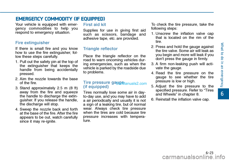 Hyundai Sonata 2014  Owners Manual 6-23
What to do in an emergency
6
Yo u r   v e h i c l e   i s   e q u i p p e d   w i t h   e m e r -
gency  commodities  to  help  you
respond to emergency situation.
Fire extinguisher 
If  there  i