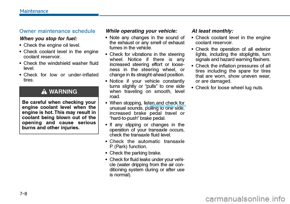 Hyundai Sonata 2014  Owners Manual 7-8
Maintenance
Owner maintenance schedule
When you stop for fuel:
•Check the engine oil level.
•Check coolant level in the engine
coolant reservoir.
•Check the windshield washer fluid
level.
