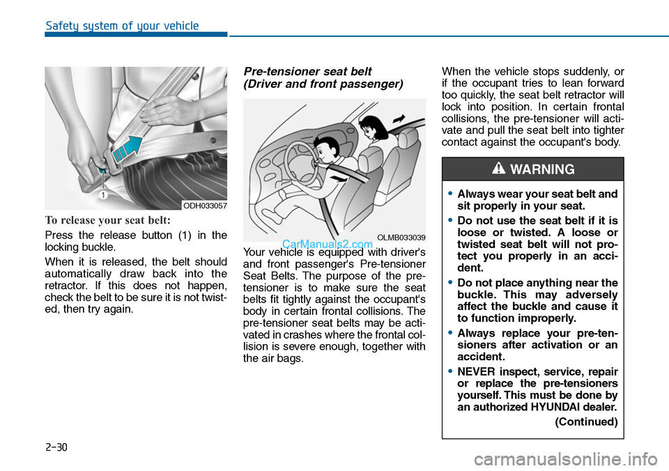 Hyundai Sonata 2014 Owners Manual 2-30
Safety system of your vehicle
To release your seat belt:
Press the release button (1) in the
locking buckle.
When it is released, the belt should
automatically draw back into the Hyundai Sonata 2014 Owners Manual 2-30
Safety system of your vehicle
To release your seat belt:
Press the release button (1) in the
locking buckle.
When it is released, the belt should
automatically draw back into the