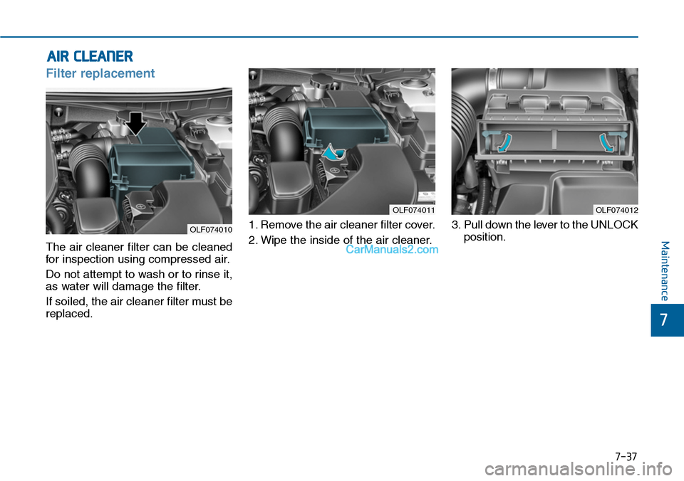 Hyundai Sonata 2014  Owners Manual 7-37
7
Maintenance
AIR CLEANER
Filter replacement
The  air  cleaner  filter  can  be  cleaned
for  inspection  using  compressed  air.
Do not attempt to wash or to rinse it,
as water will damage the f