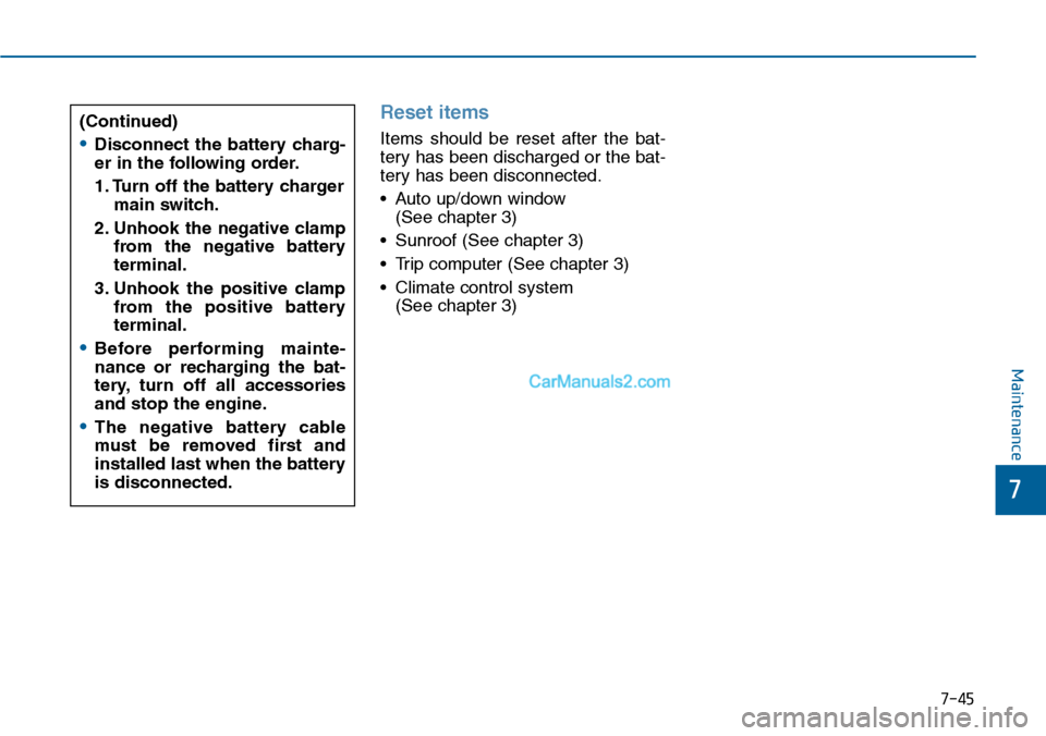Hyundai Sonata 2014  Owners Manual 7-45
7
Maintenance
Reset items
Items  should  be  reset  after  the  bat-
tery has been discharged or the bat-
tery has been disconnected.
•Auto up/down window 
(See chapter 3)
•Sunroof (See chapt