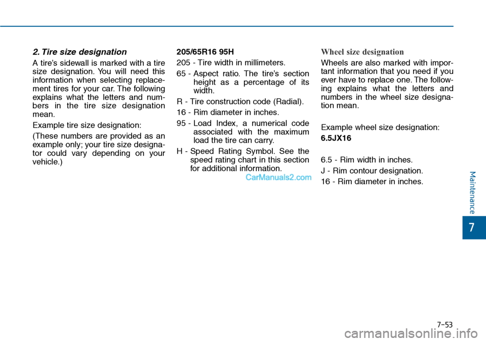 Hyundai Sonata 2014  Owners Manual 7-53
7
Maintenance
2. Tire size designation  
A tire’s sidewall is marked with a tire
size  designation. You  will  need  this
information  when  selecting  replace-
ment  tires  for  your  car. The