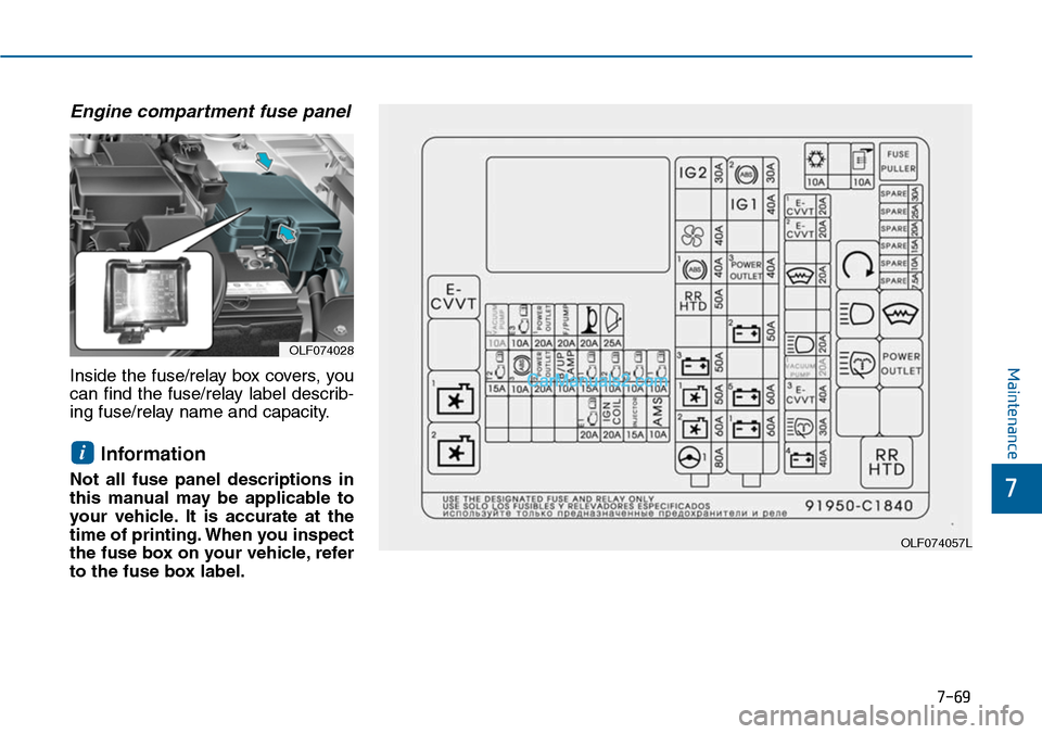 Hyundai Sonata 2014  Owners Manual 7-69
7
Maintenance
Engine compartment fuse panel 
Inside the fuse/relay box covers, you
can  find  the  fuse/relay  label  describ-
ing fuse/relay name and capacity.
Information
Not  all  fuse  panel 