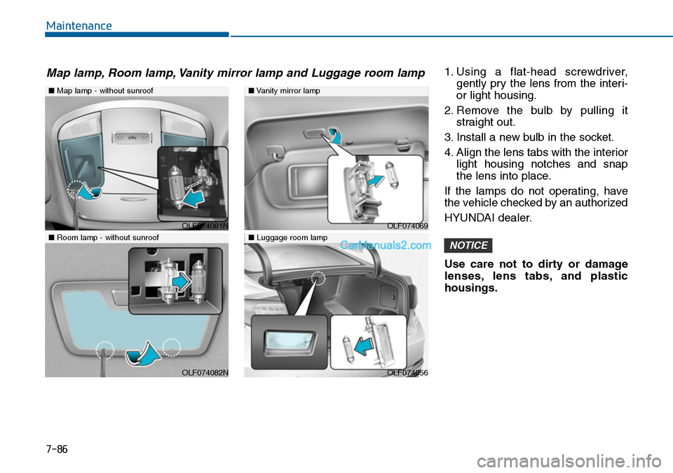 Hyundai Sonata 2014  Owners Manual 7-86
Maintenance
1. Using  a  flat-head  screwdriver,
gently pry the lens from the interi-
or light housing.
2. Remove  the  bulb  by  pulling  it
straight out.
3. Install a new bulb in the socket.
4.