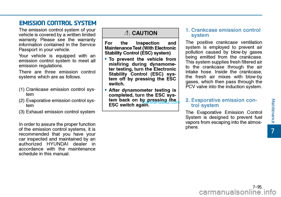 Hyundai Sonata 2014  Owners Manual 7-95
7
Maintenance
EMISSION CONTROL SYSTEM
The  emission  control  system  of  your
vehicle is covered by a written limited
warranty. Please  see  the  warranty
information  contained  in  the  Servic
