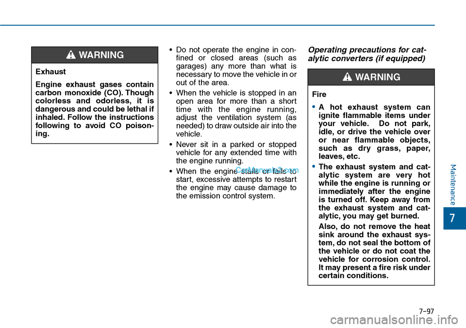 Hyundai Sonata 2014  Owners Manual 7-97
7
Maintenance
•Do not operate the engine in con-
fined  or  closed  areas  (such  as
garages)  any  more  than  what  is
necessary to move the vehicle in or
out of the area.
•When the vehicle