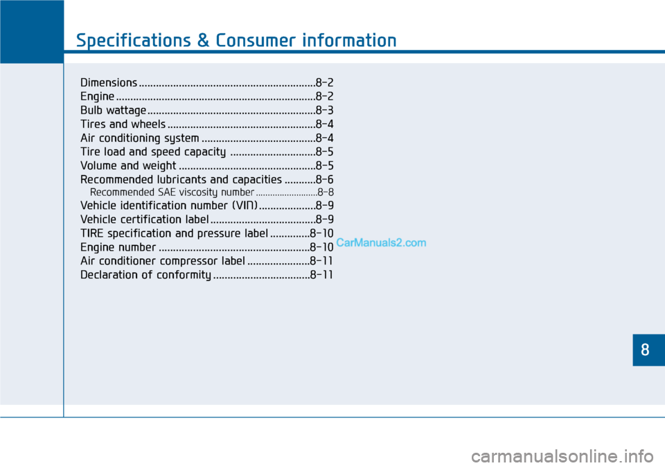 Hyundai Sonata 2014  Owners Manual 8
Specifications & Consumer information
8
Specifications & Consumer information
8
Dimensions ..............................................................8-2
Engine ..................................
