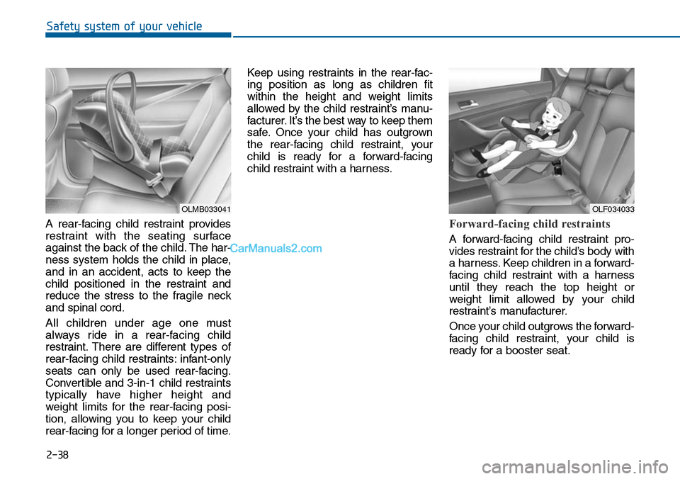 Hyundai Sonata 2014 Owners Manual 2-38
Safety system of your vehicle
A rear-facing child restraint provides
restraint with the seating surface
against the back of the child. The har-
ness system holds the child in place, Hyundai Sonata 2014 Owners Manual 2-38
Safety system of your vehicle
A rear-facing child restraint provides
restraint with the seating surface
against the back of the child. The har-
ness system holds the child in place,