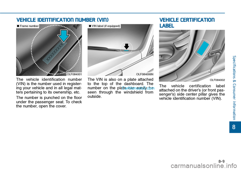 Hyundai Sonata 2014  Owners Manual 8-9
8
Specifications & Consumer information
The  vehicle  identification  number
(VIN) is the number used in register-
ing  your  vehicle  and  in  all  legal  mat-
ters pertaining to its ownership, e