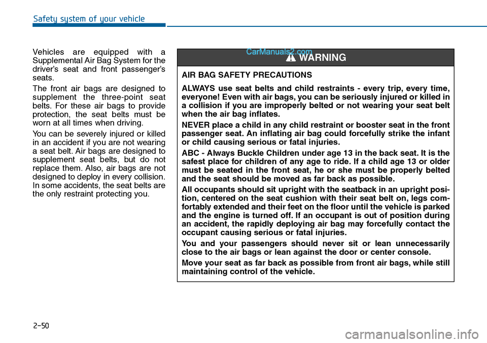 Hyundai Sonata 2014  Owners Manual 2-50
Safety system of your vehicle
Ve h i c l e s   a r e   e q u i p p e d   w i t h   a
Supplemental Air Bag System for the
driver’s  seat  and  front  passenger’s
seats.
The  front  air  bags  