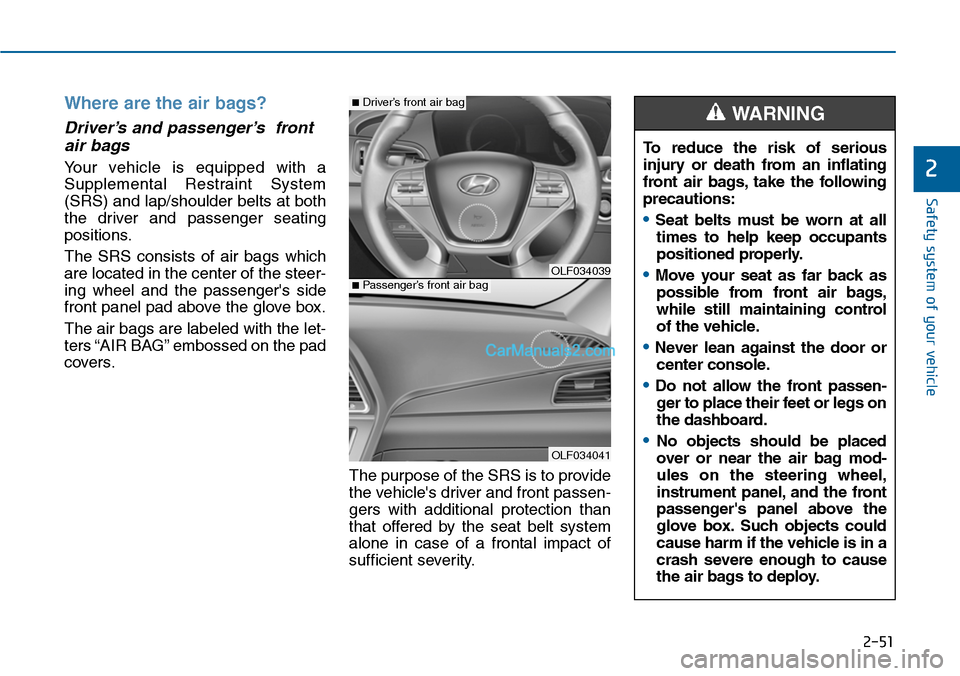 Hyundai Sonata 2014  Owners Manual 2-51
Safety system of your vehicle
2
Where are the air bags? 
Driver’s and passenger’s  front
air bags 
Yo u r   v e h i c l e   i s   e q u i p p e d   w i t h   a
Supplemental  Restraint  System