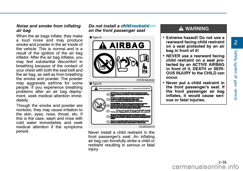 Hyundai Sonata 2014 Owners Manual 2-59
Safety system of your vehicle
2
Noise and smoke from inflating
air bag
When the air bags inflate, they make
a loud noise and may produce
smoke and powder in the air inside of
the vehicle. Hyundai Sonata 2014 Owners Manual 2-59
Safety system of your vehicle
2
Noise and smoke from inflating
air bag
When the air bags inflate, they make
a loud noise and may produce
smoke and powder in the air inside of
the vehicle.
