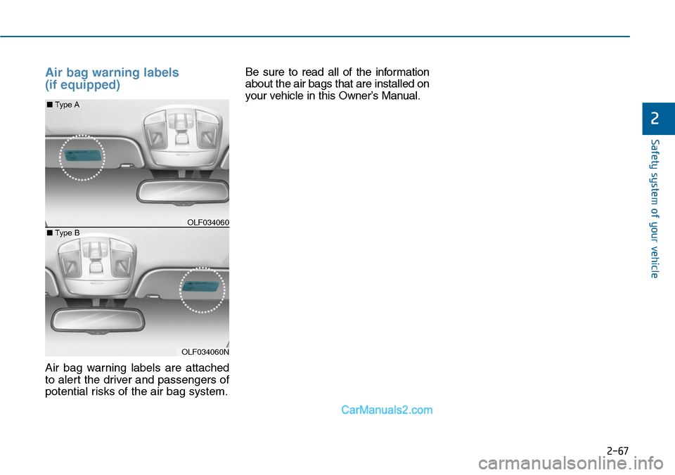 Hyundai Sonata 2014  Owners Manual 2-67
Safety system of your vehicle
2
Air bag warning labels 
(if equipped) 
Air  bag  warning  labels  are  attached
to alert the driver and passengers of
potential risks of the air bag system.
Be  su