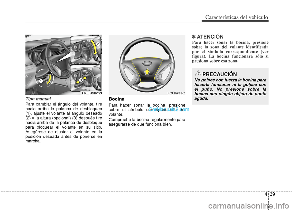 Hyundai Sonata 2014  Manual del propietario (in Spanish) 439
Características del vehículo
Tipo manual
Para cambiar el ángulo del volante, tire
hacia arriba la palanca de desbloqueo
(1), ajuste el volante al ángulo deseado
(2) y la altura (opcional) (3) 