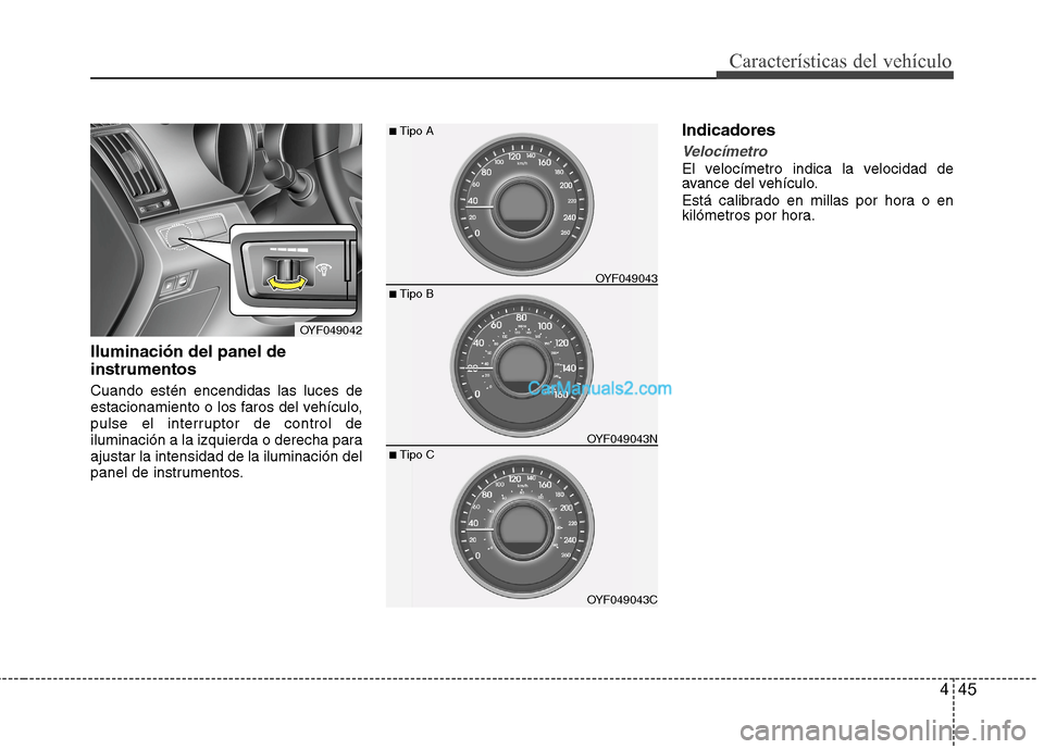 Hyundai Sonata 2014  Manual del propietario (in Spanish) 445
Características del vehículo
Iluminación del panel de
instrumentos 
Cuando estén encendidas las luces de
estacionamiento o los faros del vehículo,
pulse el interruptor de control de
iluminaci