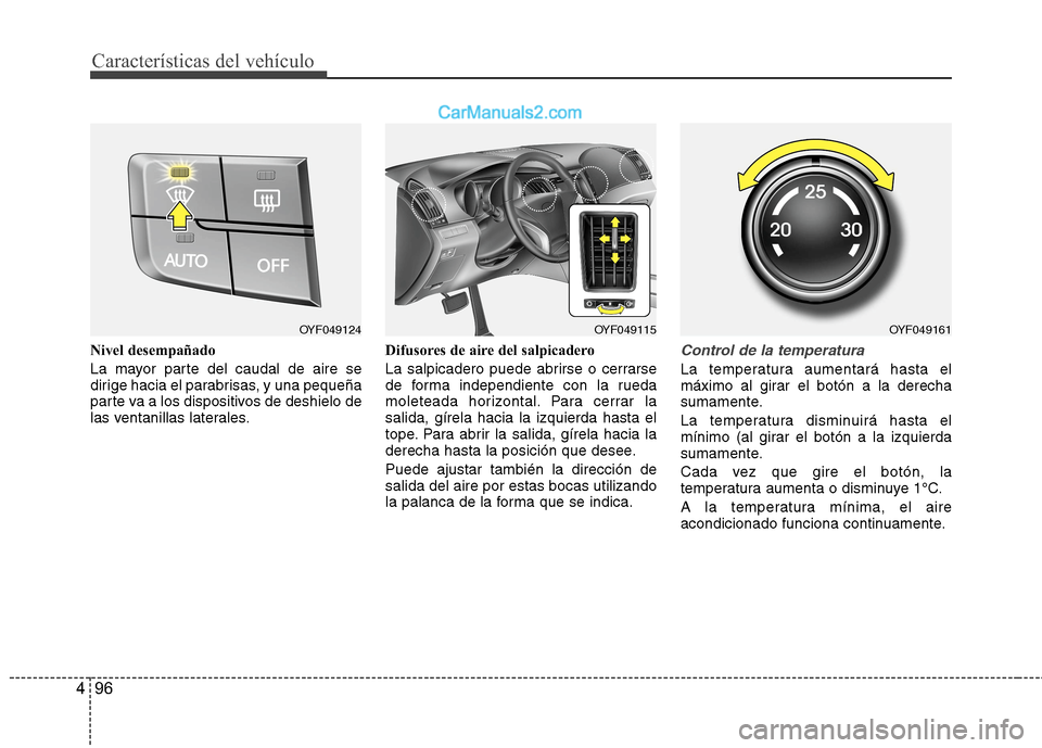 Hyundai Sonata 2014  Manual del propietario (in Spanish) Características del vehículo
96 4
Nivel desempañado
La mayor parte del caudal de aire se
dirige hacia el parabrisas, y una pequeña
parte va a los dispositivos de deshielo de
las ventanillas latera