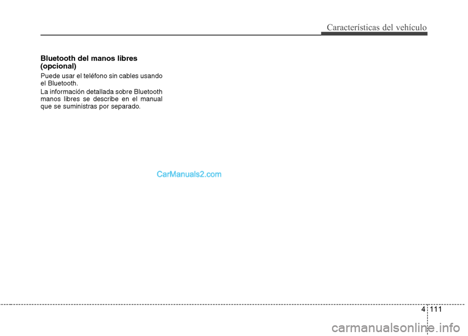 Hyundai Sonata 2014  Manual del propietario (in Spanish) 4 111
Características del vehículo
Bluetooth del manos libres
(opcional)
Puede usar el teléfono sin cables usando
el Bluetooth.
La información detallada sobre Bluetooth
manos libres se describe en