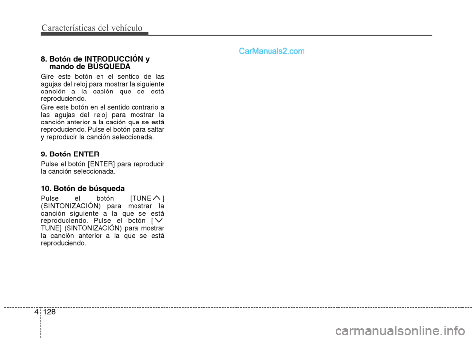 Hyundai Sonata 2014  Manual del propietario (in Spanish) Características del vehículo
128 4
8. Botón de INTRODUCCIÓN y
mando de BÚSQUEDA
Gire este botón en el sentido de las
agujas del reloj para mostrar la siguiente
canción a la cación que se está