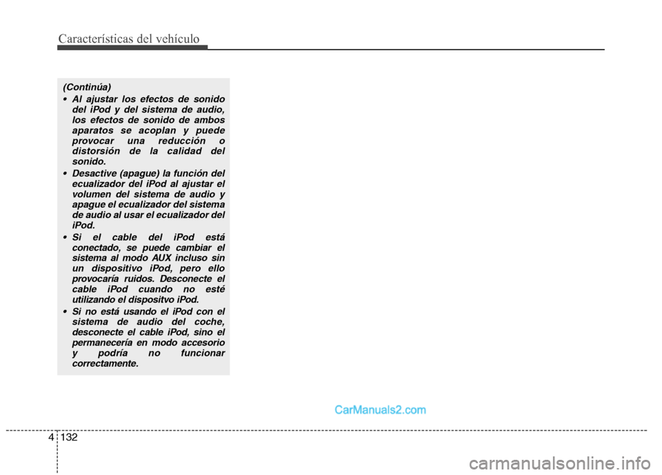 Hyundai Sonata 2014  Manual del propietario (in Spanish) Características del vehículo
132 4
(Continúa)
 Al ajustar los efectos de sonido
del iPod y del sistema de audio,
los efectos de sonido de ambos
aparatos se acoplan y puede
provocar una reducción o