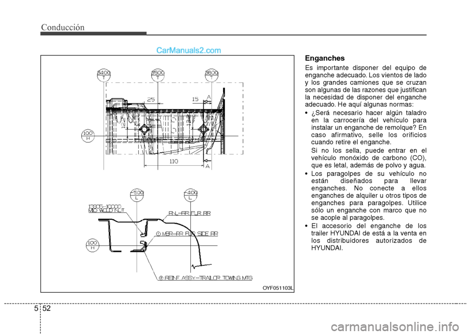 Hyundai Sonata 2014  Manual del propietario (in Spanish) 52 5
Conducción
Enganches
Es importante disponer del equipo de
enganche adecuado. Los vientos de lado
y los grandes camiones que se cruzan
son algunas de las razones que justifican
la necesidad de di
