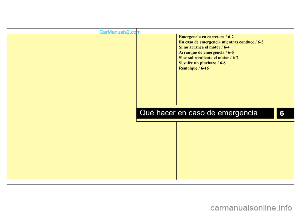 Hyundai Sonata 2014  Manual del propietario (in Spanish) 6
Emergencia en carretera / 6-2
En caso de emergencia mientras conduce / 6-3
Si no arranca el motor / 6-4
Arranque de emergencia / 6-5
Si se sobrecalienta el motor / 6-7
Si sufre un pinchazo / 6-8
Rem