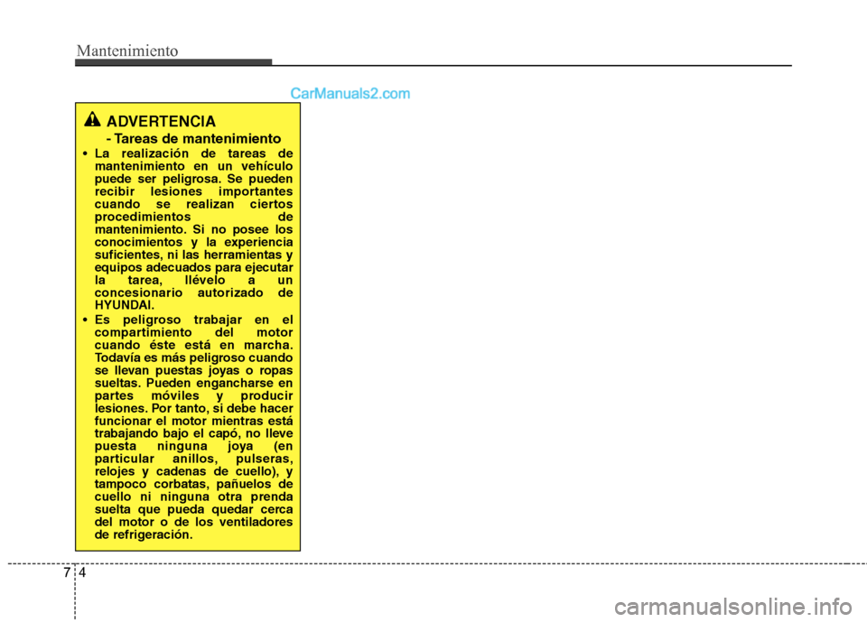 Hyundai Sonata 2014  Manual del propietario (in Spanish) Mantenimiento
4 7
ADVERTENCIA
- Tareas de mantenimiento
 La realización de tareas de
mantenimiento en un vehículo
puede ser peligrosa. Se pueden
recibir lesiones importantes
cuando se realizan ciert